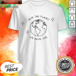 Earth Save The Planet We Have One Shirt