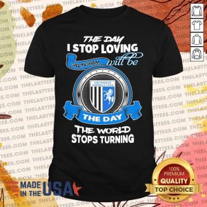 Vip The Day I Stop Loving Will Be The Day The World Stops Turning Shirt