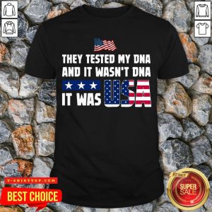 They Tested My DNA And It Wasn't DNA It Was USA Flag Shirt
