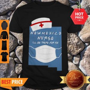 Beautiful New Mexico Nurse I’ll Be There For You Coronavirus Shirt