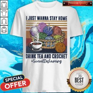 I Just Wanna Stay Home Drink Tea And Crochet #Socialdistancing Vintage Retro Shirt