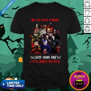 Halloween Horror Characters We All Have A Hero Just Mine Are A Little Darker Than Yours Shirt