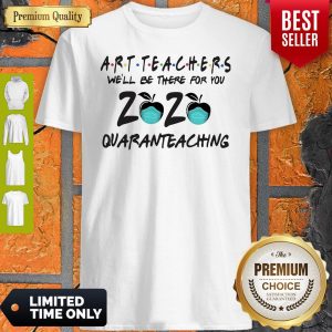 Art Teachers Well Be There For You 2020 Quaranteaching Shirt