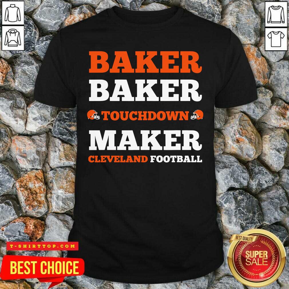 Baker Baker Touchdown Maker Cleveland Football Quote Shirt