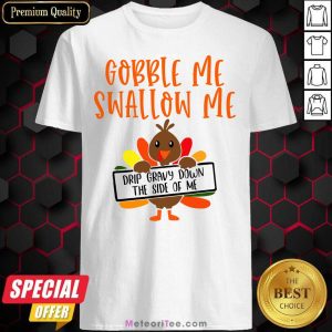 Top Gobbles Me Swallows Me Drip Gravy Down The Side Of Me Cute Turkey Thanksgiving Shirt
