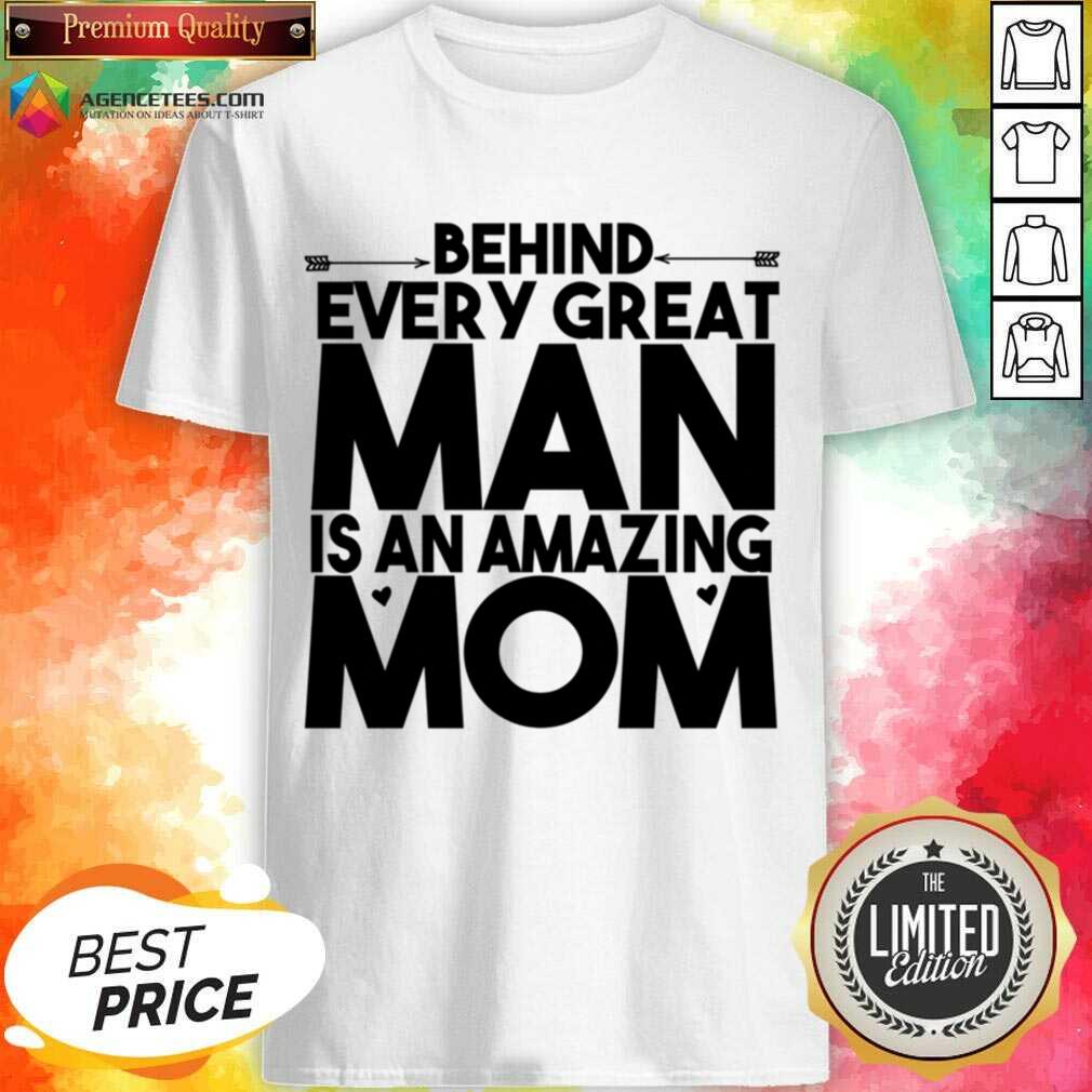 Behind Every Great Man Is An Amazing Mom Shirt