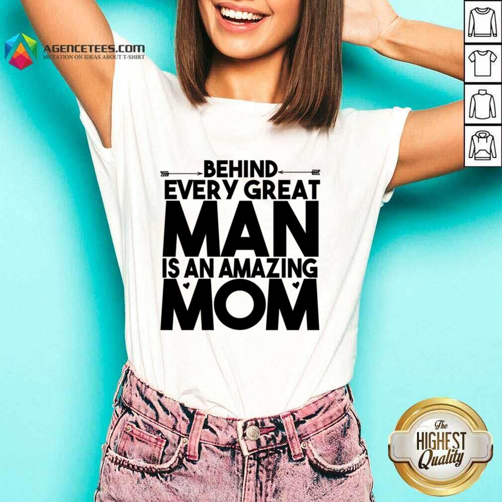 Behind Every Great Man Is An Amazing Mom Shirt