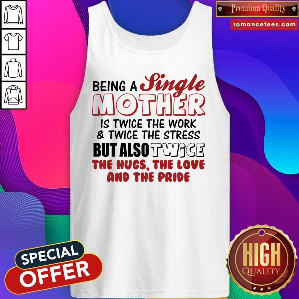 Being A Single Mother Is Twice The Work And The Stress But Also Twice Shirt