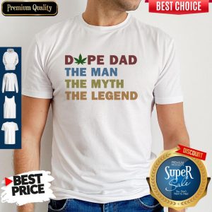 Nice Fathers Day Dope Dad The Man The Myth The Legend Shirt