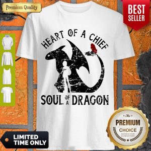 HOT HEART OF A CHIEF SOUL OF A DRAGON SHIRT