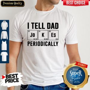 Awesome I Tell Dad Jokes Periodically Shirt