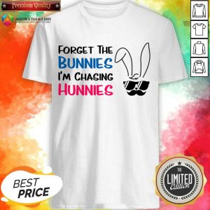 Forget The Bunnies I'm Chasing Hunnies Shirt