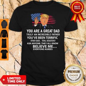 Trump You Are A Great Dad American Flag Veteran Independence Day Shirt