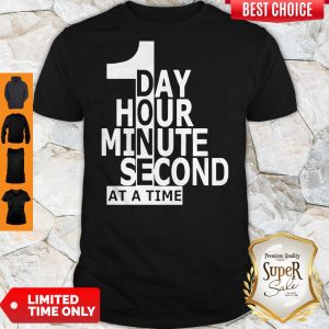 Official 1 Day Hour Minute Second At A Time Shirt