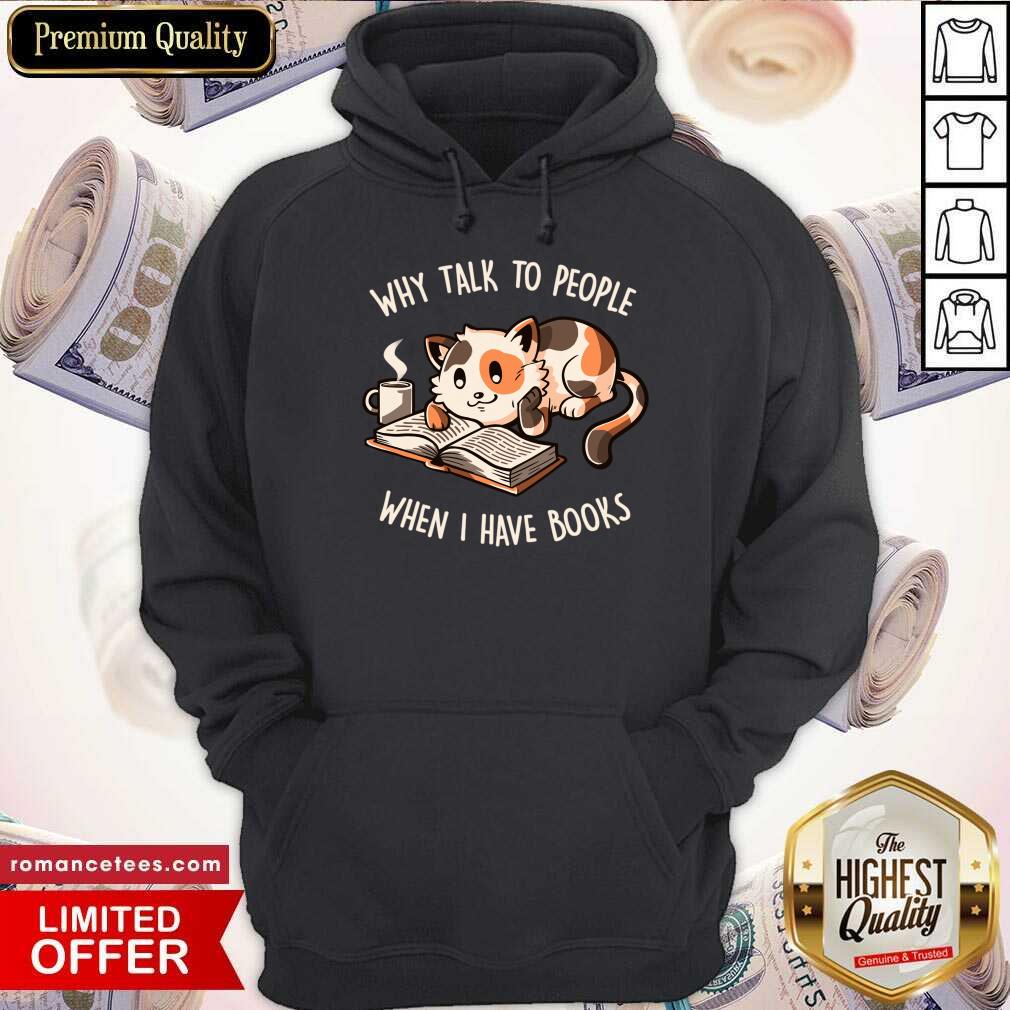 Cat Why Talk To People When I Have Books Shirt