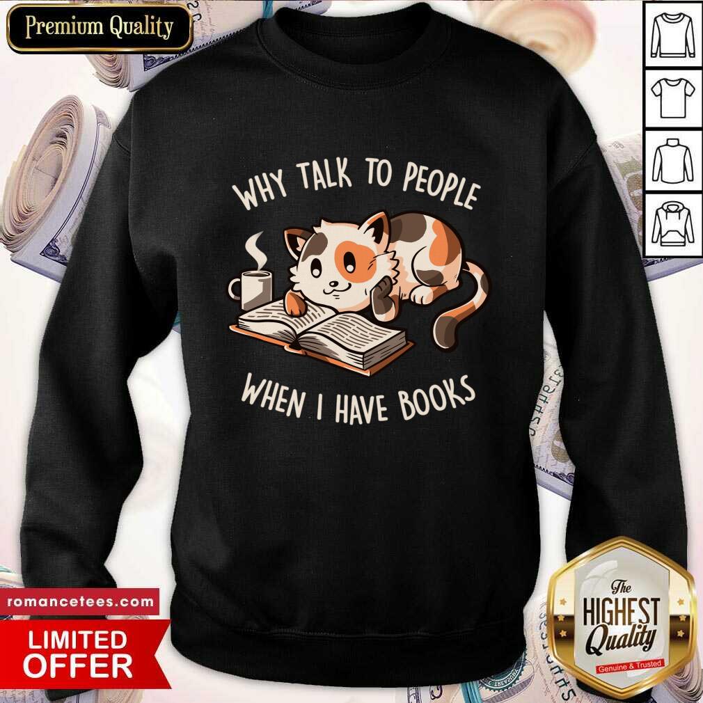 Cat Why Talk To People When I Have Books Shirt