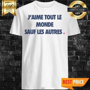 J'aime Tout Le Monde Sauf Les Autres Femme Shirt