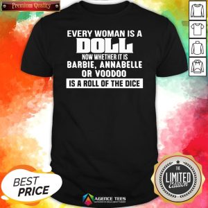 Hot Every Woman Is A Doll Now Whether It Is Barbie Annabelle Or Boodoo Is A Roll Of The Dice Shirt