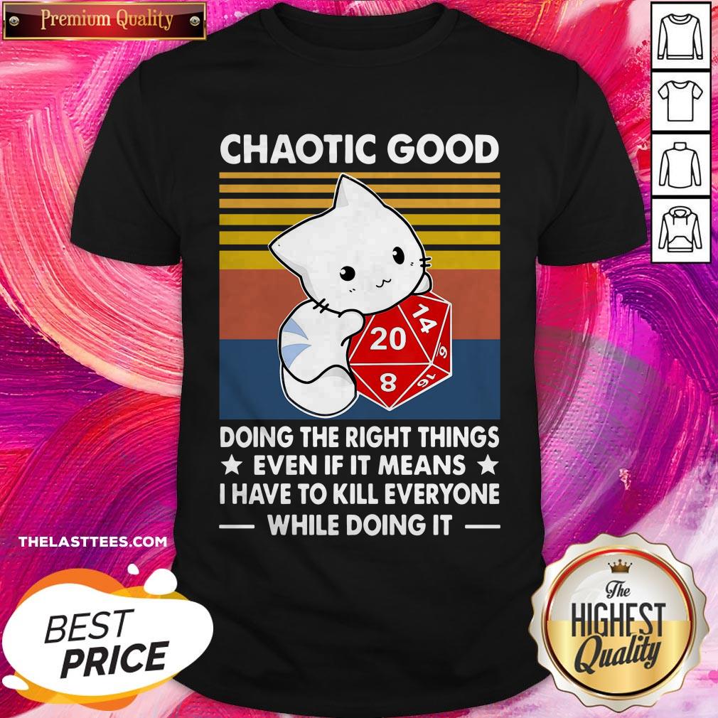 chaotic-good-doing-the-right-things-even-if-it-means-i-have-to-kill-everyone-while-doing-it-shirt.jpg