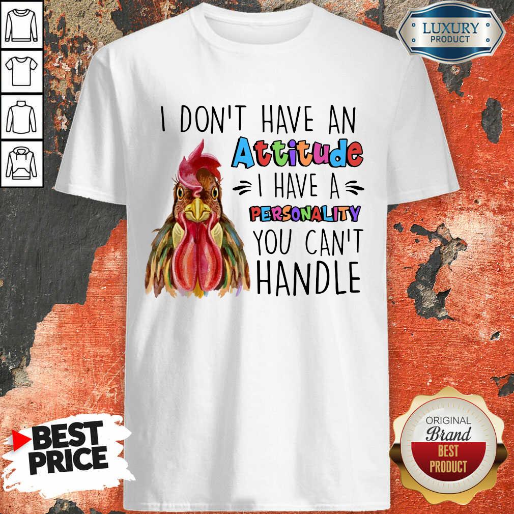 Chicken I Don't Have Attitude I Have A Personality You Can't Handle Shirt