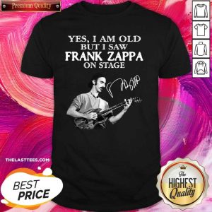 Cute Yes I Am Old But I Saw Frank Zappa On Stage Signature Shirt