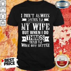 I Don't Always Listen To My Wife Shirt
