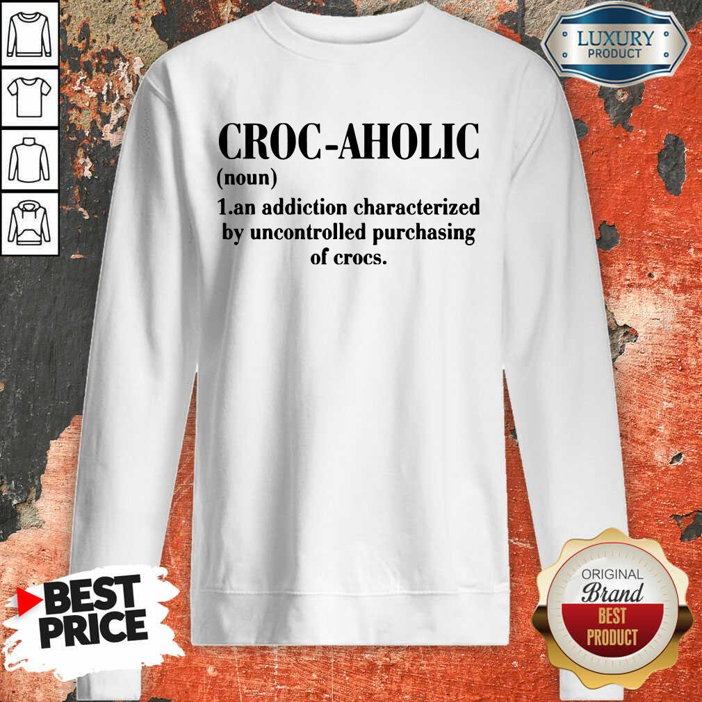 croc-aholic-an-addiction-characterized-by-uncontrolled-purchasing-of-crocs-sweatshirt.jpg