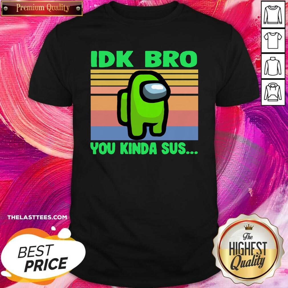 Cute Green Idk Bro You Kinda Sus Vintage Shirt