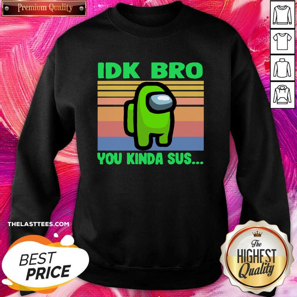 Cute Green Idk Bro You Kinda Sus Vintage Shirt