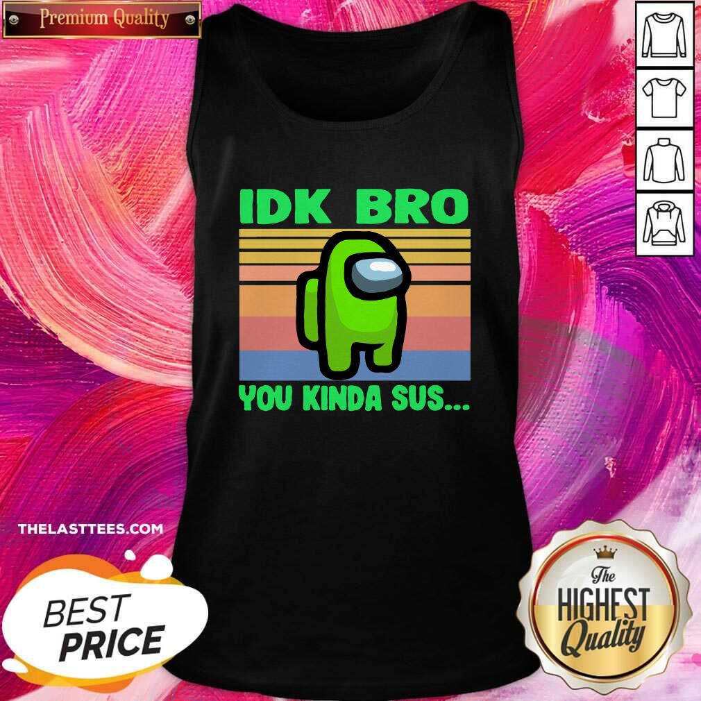 Cute Green Idk Bro You Kinda Sus Vintage Shirt