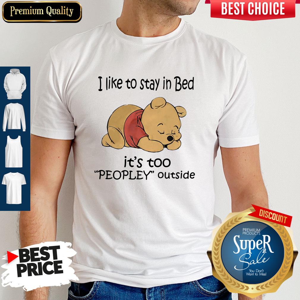 Cute Pooh I Like To Stay In Bed It’s Too Peopley Outside Shirt