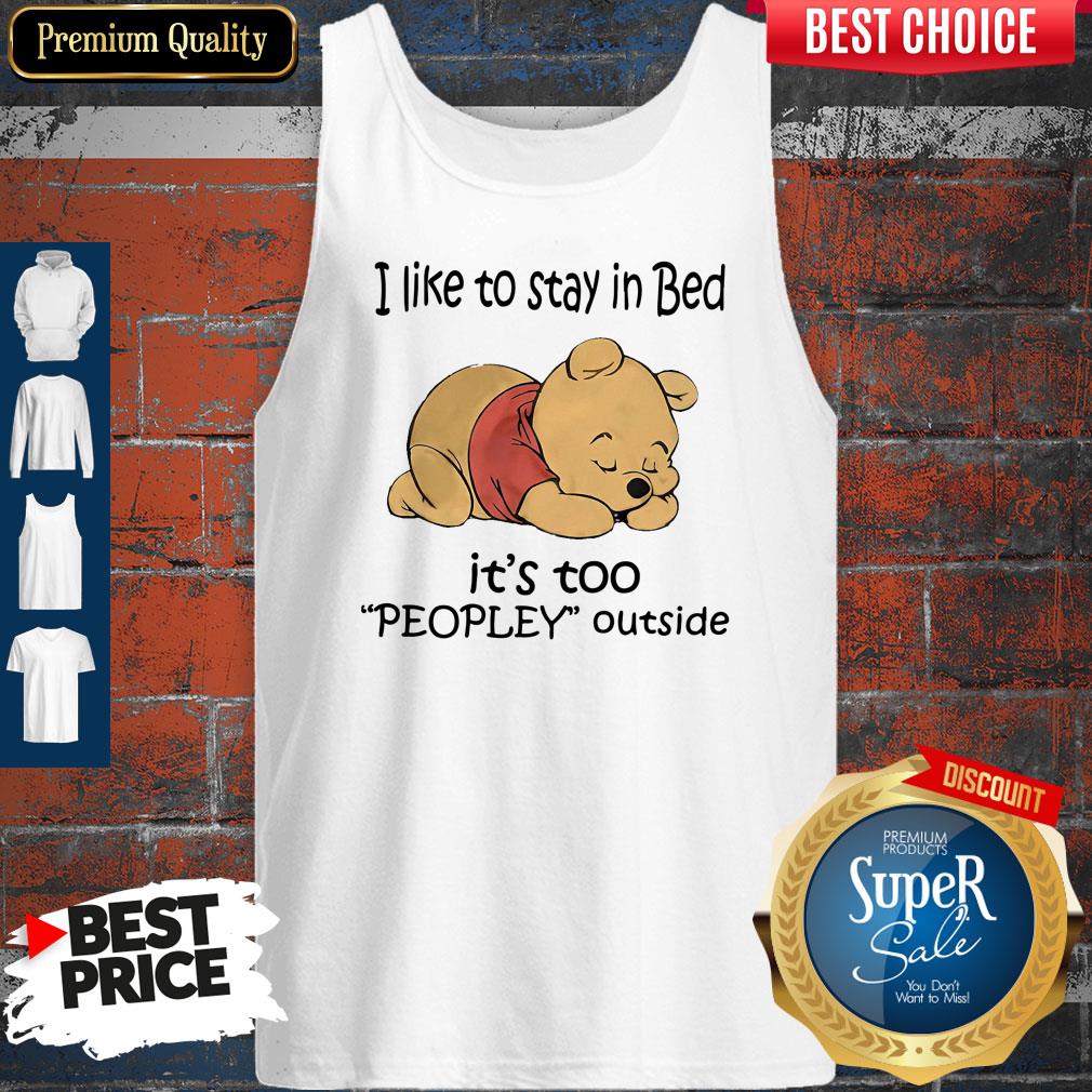 Cute Pooh I Like To Stay In Bed It’s Too Peopley Outside Shirt