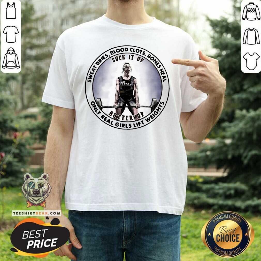 Cute Sweat Dries Blood Clots Bones Heal Only Real Girls Lift Weights Shirt