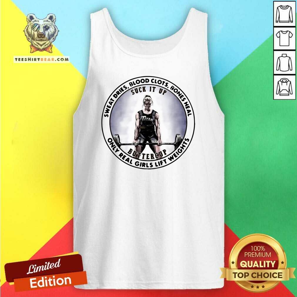 Cute Sweat Dries Blood Clots Bones Heal Only Real Girls Lift Weights Shirt