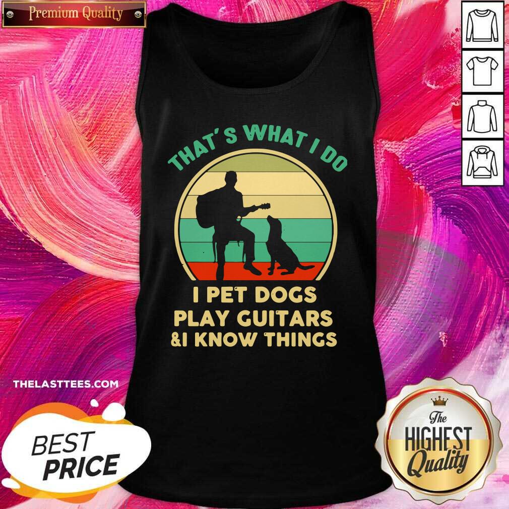 Cute That’s What I Do I Pet Dogs Play Guitars And I Know Things Vintage Shirt