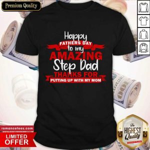 Happy Father Day To My Amazing Step Dad Thanks For Putting Up With My Mom Shirt