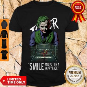 Good Joker Smile And Put On A Happy Face Shirt
