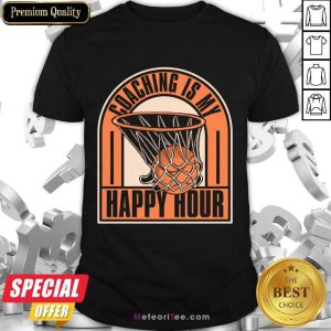 Coaching Is My Happy Hour Basketball Shirt