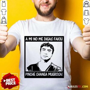Great Me Digas Kakiu Pinche Mugrosa Shirt