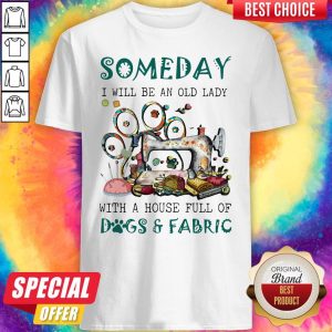 Someday I Will Be An Old Lady With A House Full Of Dogs And Fabric Quilt Shirt