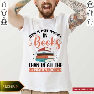 There Is More Treasure In Books Than In All The Pirate's Loot Shirt