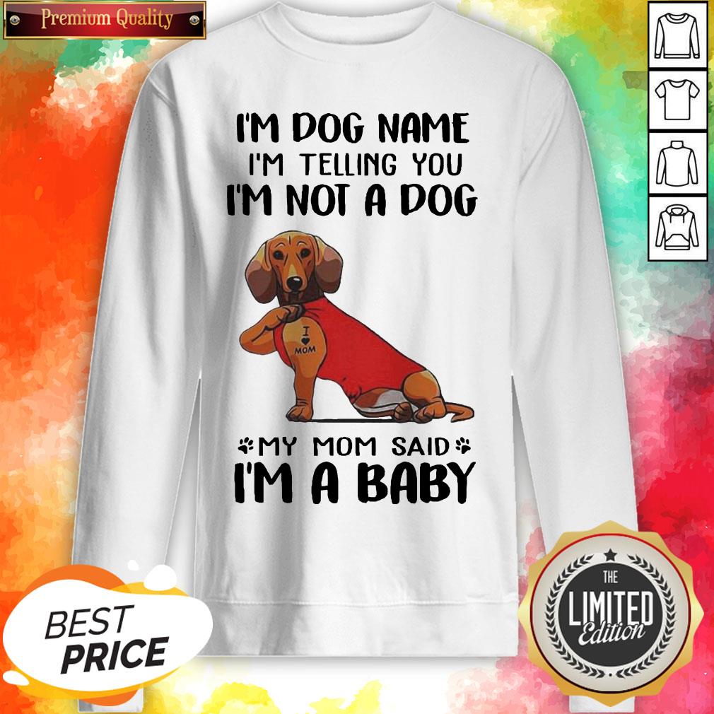 dachshund-tattoo-i-love-mom-im-dog-name-im-telling-you-im-not-a-dog-my-mom-said-im-a-baby-sweatshirt.jpg