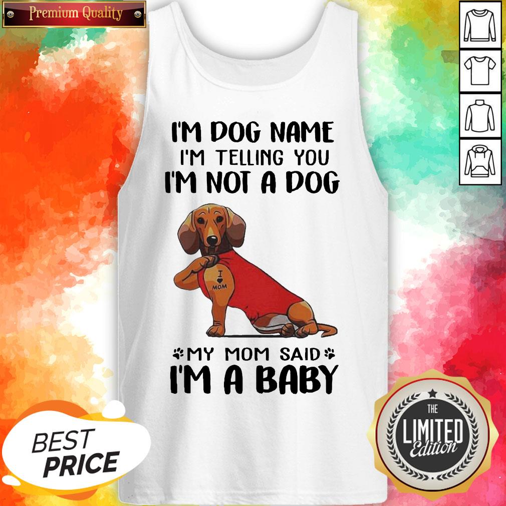 dachshund-tattoo-i-love-mom-im-dog-name-im-telling-you-im-not-a-dog-my-mom-said-im-a-baby-tank-top.jpg
