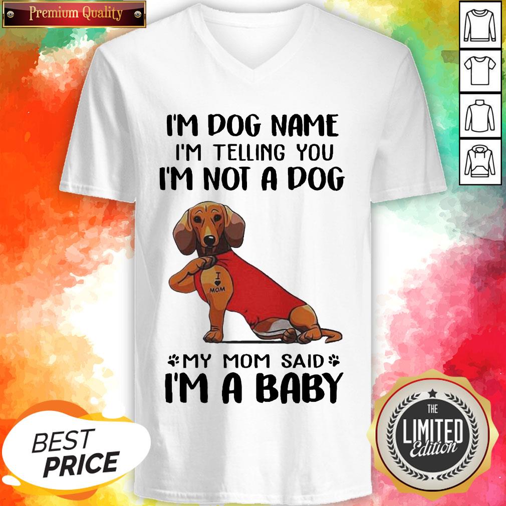 dachshund-tattoo-i-love-mom-im-dog-name-im-telling-you-im-not-a-dog-my-mom-said-im-a-baby-v-neck.jpg