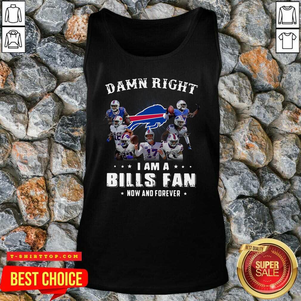 Damn Right I Am A Bills Fan Now And Forever Signature Shirt