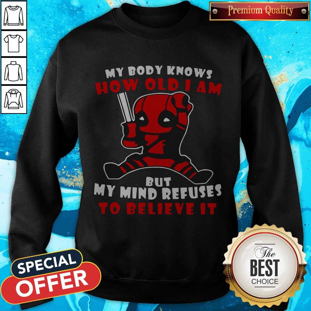 Deadpool My Body Knows How Old I Am But My Mind Refuses To Believe It Shirt