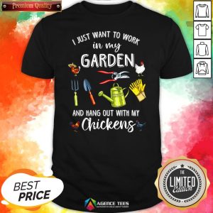 Official I Just Want To Work In My Garden And Hang Out With My Chickens Shirt