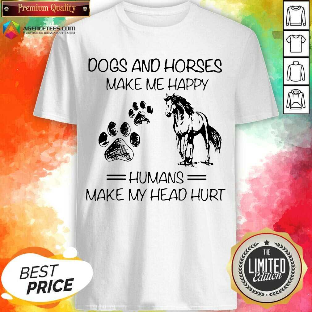 Dogs And Horses Make Me Happy 8 Humans Make My Head Hurt Shirt