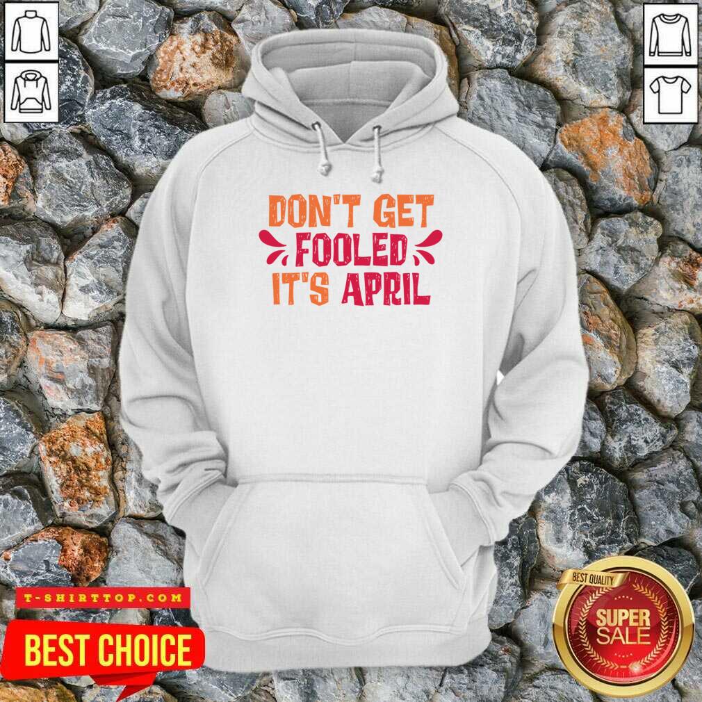 Don't Get Fooled It's April Shirt
