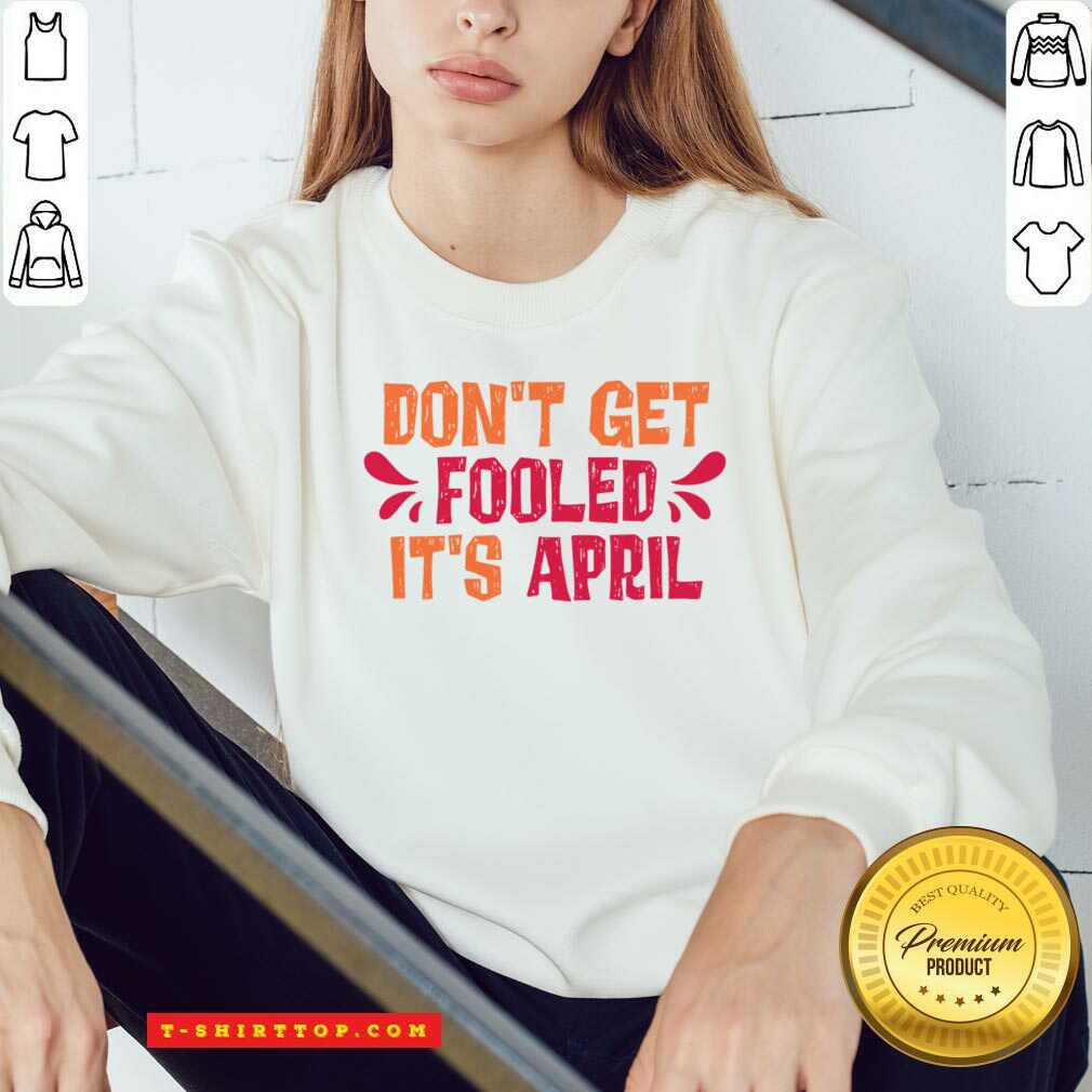Don't Get Fooled It's April Shirt